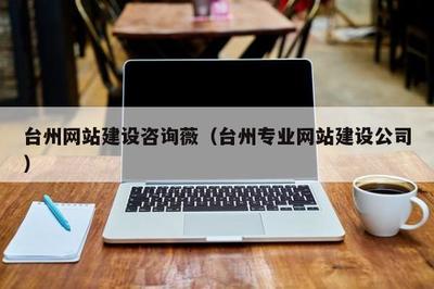 臺州網站建設咨詢薇(臺州專業網站建設公司)